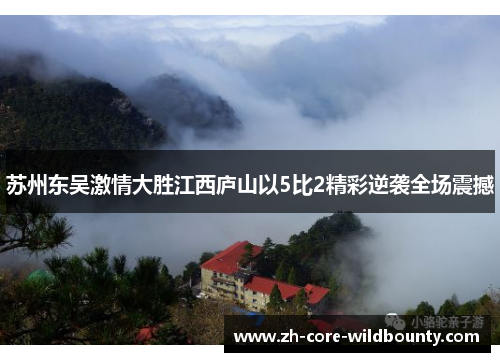 苏州东吴激情大胜江西庐山以5比2精彩逆袭全场震撼