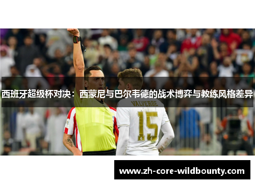 西班牙超级杯对决：西蒙尼与巴尔韦德的战术博弈与教练风格差异
