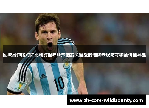 回顾吕迪格对阵比利时世界杯预选赛关键战的硬核表现防守领袖价值尽显