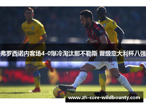 弗罗西诺内客场4-0爆冷淘汰那不勒斯 晋级意大利杯八强