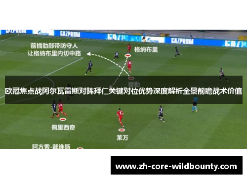 欧冠焦点战阿尔瓦雷斯对阵拜仁关键对位优势深度解析全景前瞻战术价值