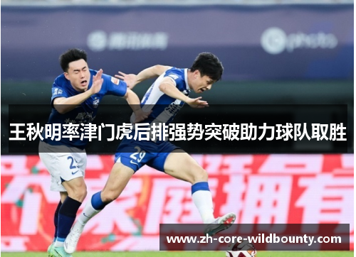 王秋明率津门虎后排强势突破助力球队取胜